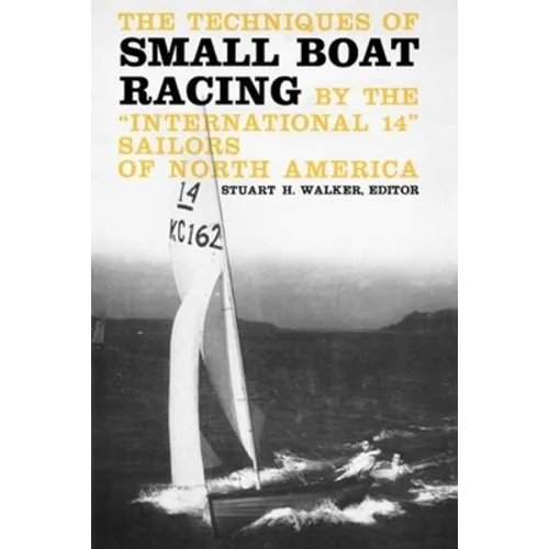 The Techniques of Small Boat Racing: By the "International 14" Sailors of North America - Paperback
