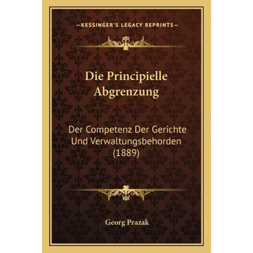 Die Principielle Abgrenzung: Der Competenz Der Gerichte Und Verwaltungsbehorden (1889)
