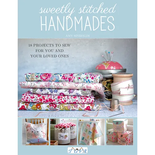 Sweetly Stitched Handmades: 18 Projects to Sew for You and Your Loved Ones
