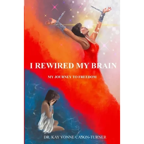 I Rewired My Brain: My Journey To Freedom