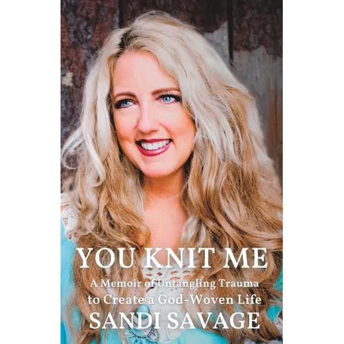 You Knit Me: A Memoir of Untangling Trauma to Create a God-Woven Life