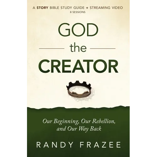 God the Creator Bible Study Guide Plus Streaming Video: Our Beginning, Our Rebellion, and Our Way Back