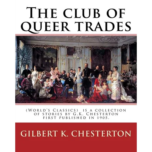The club of queer trades, By: Gilbert K. Chesterton: (World's Classics) The Club of Queer Trades is a collection of stories by G.K. Chesterton first