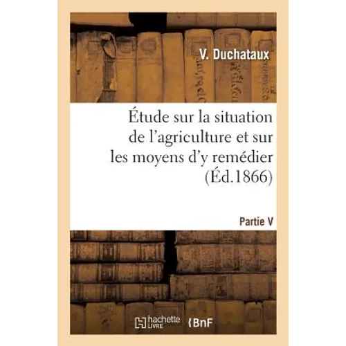 Étude sur la situation de l'agriculture et sur les moyens d'y remédier. Partie 1