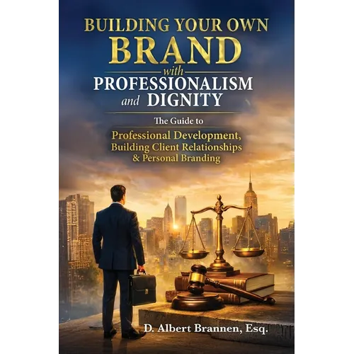 Building Your Own Brand with Professionalism and Dignity: The Guide to Professional Development, Building Client Relationships & Personal Branding