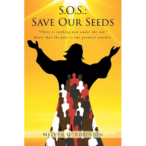 S.O.S.: Save Our Seeds: "There is nothing new under the sun." Know that the past is our greatest teacher.