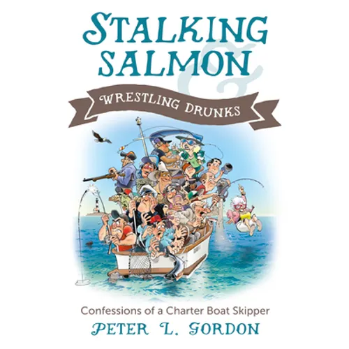 Stalking Salmon & Wrestling Drunks: Confessions of a Charter Boat Skipper