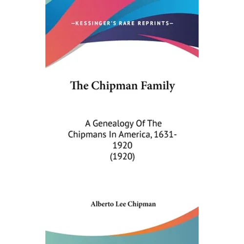 The Chipman Family: A Genealogy Of The Chipmans In America, 1631-1920 (1920)