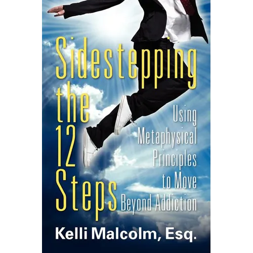 Sidestepping the 12 Steps: Using Metaphysical Principles to Move Beyond Addiction