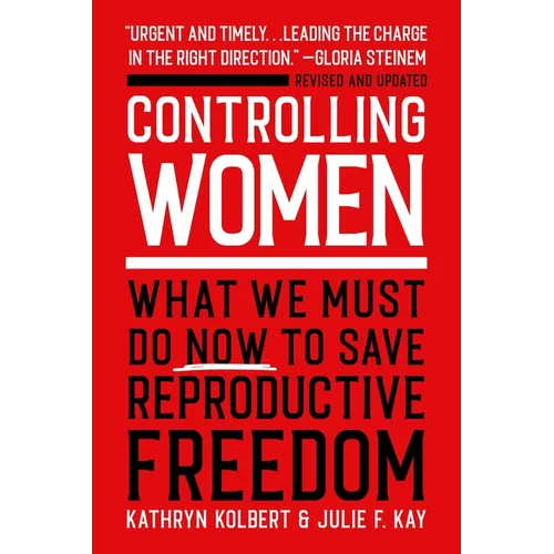 Controlling Women: What We Must Do Now to Save Reproductive Freedom