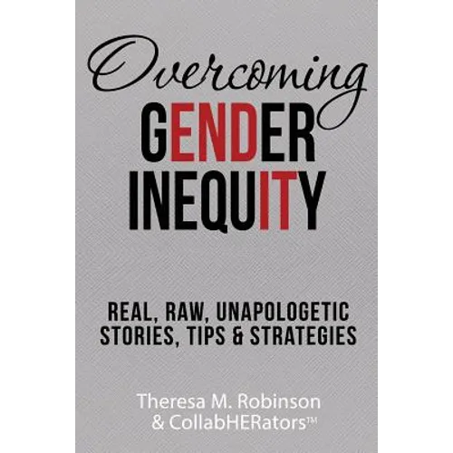 Overcoming Gender Inequity: Real, Raw, Unapologetic Stories, Tips & Strategies