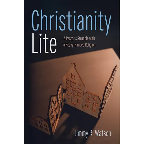 Christianity Lite: A Pastor's Struggle with a Heavy-Handed Religion