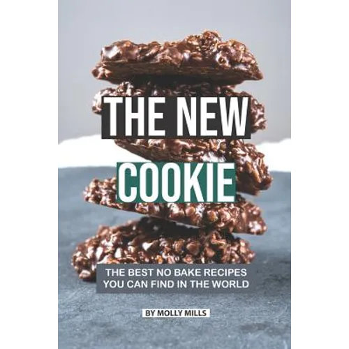 The New Cookie: The Best No Bake Recipes You Can Find in The World
