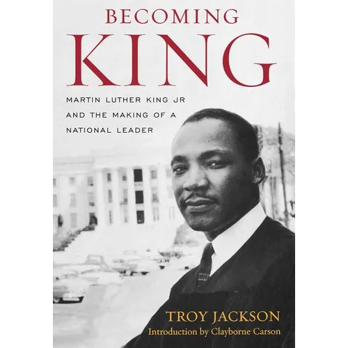 Becoming King: Martin Luther King Jr. and the Making of a National Leader