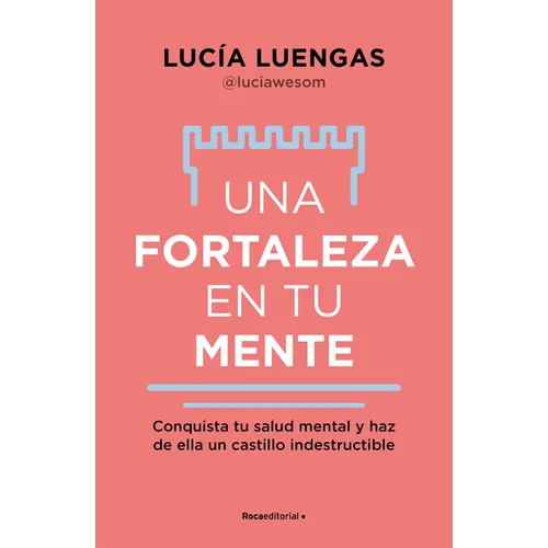 Una Fortaleza En Tu Mente: Conquista Tu Salud Mental Y Haz de Ella Un Castillo Indestructible / Your Mind as Strong as a Fortress
