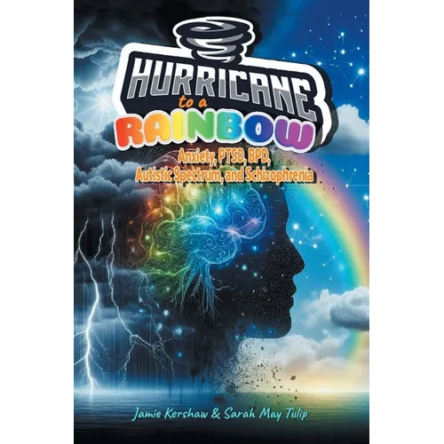 Hurricane to a Rainbow: Anxiety, PTSD, BPD, Autistic Spectrum, and Schizophrenia