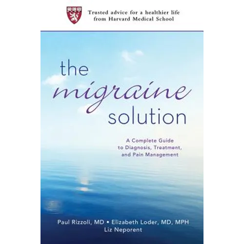 The Migraine Solution: A Complete Guide to Diagnosis, Treatment, and Pain Management