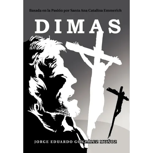 Dimas: Basada En La Pasi N Por Santa Ana Catalina Emmerich