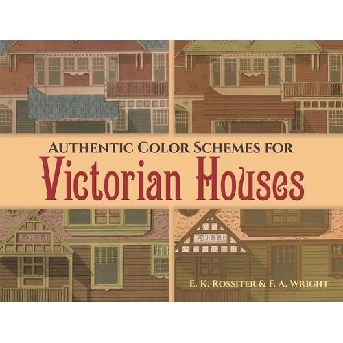Authentic Color Schemes for Victorian Houses: Comstock's Modern House Painting, 1883