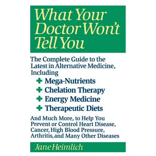 What Your Doctor Won't Tell You: Today's Alternative Medical Treatments Explained to Help You Find the