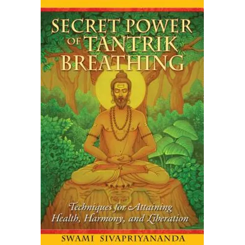 Secret Power of Tantrik Breathing: Techniques for Attaining Health, Harmony, and Liberation