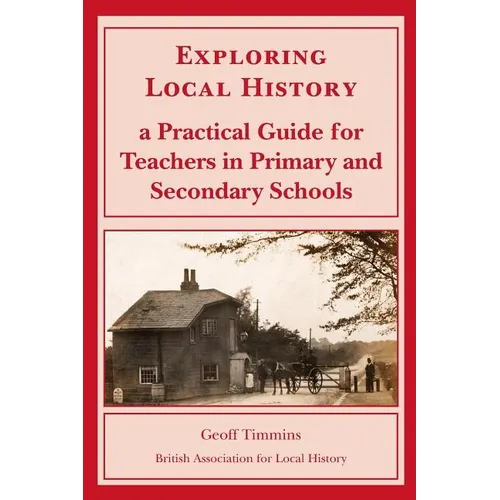 Exploring Local History: A Practical Guide for Teachers in Primary and Secondary Schools