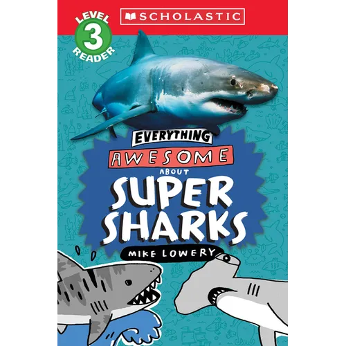 Everything Awesome About: Super Sharks (Scholastic Reader, Level 3)
