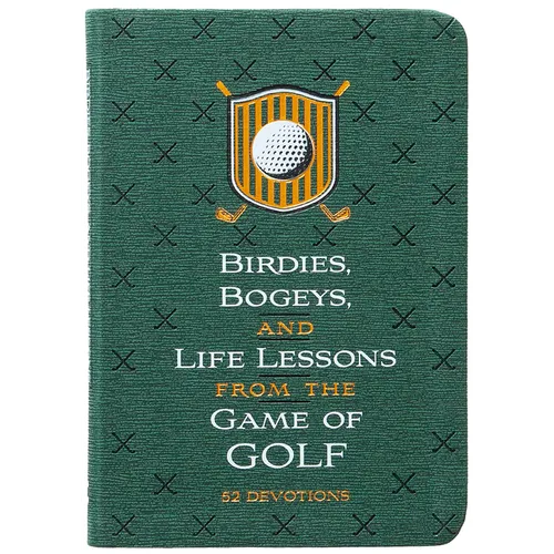 Birdies, Bogeys, and Life Lessons from the Game of Golf: 52 Devotions