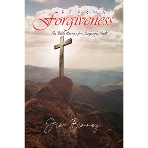 Eternal Forgiveness: The Bible's Answer for Lingering Guilt