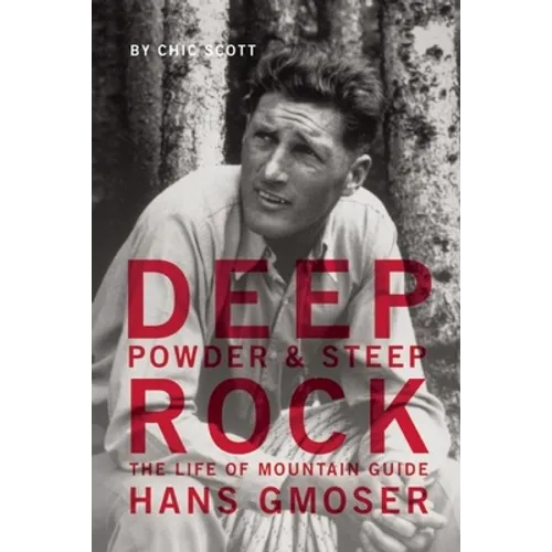 Deep Powder and Steep Rock: The Life of Mountain Guide Hans Gmoser