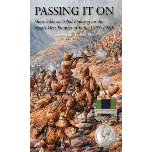 Passing It on: Short Talks on Tribal Fighting on the North-West Frontier of India 1897-1920