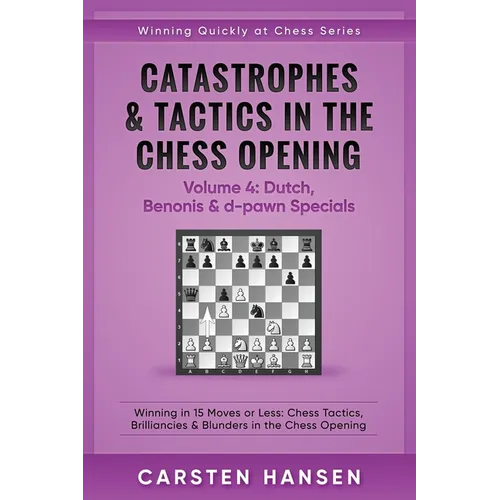 Catastrophes & Tactics in the Chess Opening - Volume 4: Dutch, Benonis & d-pawn Specials: Winning in 15 Moves or Less: Chess Tactics, Brilliancies & B