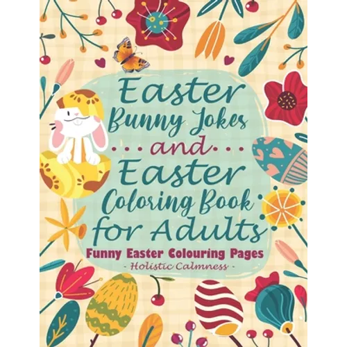 Easter Bunny Jokes and Easter Coloring Book for Adults - Funny Easter Colouring Pages: An Easter Joke Book With Beautiful Easter Bunnies, Eggs, Birds,