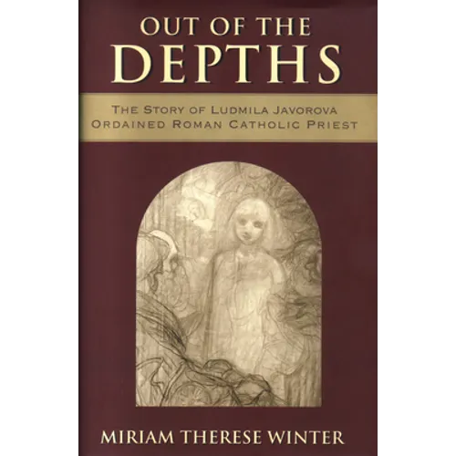Out of the Depths The Story of Ludmila Javorova, Ordained Roman Catholic Priest