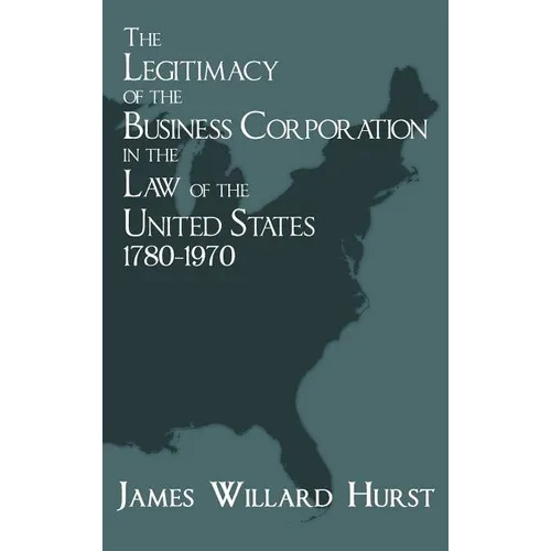 The Legitimacy of the Business Corporation in the Law of the United States, 1780-1970
