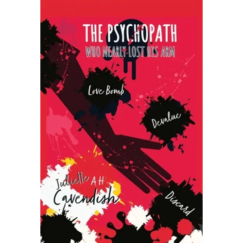 The Psychopath Who Nearly Lost His Arm: Love-Bomb. Devalue. Discard.