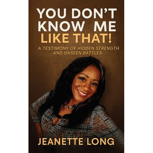 You Don't Know Me Like That!: A Testimony of Hidden Strength and Unseen Battles