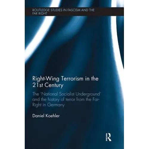 Right-Wing Terrorism in the 21st Century: The 'National Socialist Underground' and the History of Terror from the Far-Right in Germany