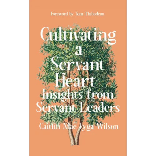 Cultivating a Servant Heart: Insights from Servant Leaders