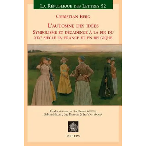 L'Automne Des Idees: Symbolisme Et Decadence a la Fin Du Xixeme Siecle En France Et En Belgique