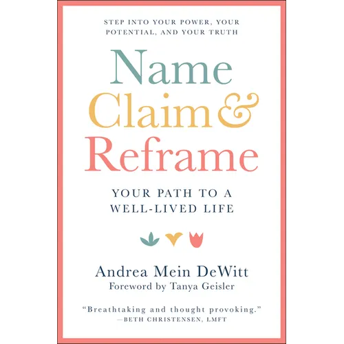 Name, Claim & Reframe: Your Path to a Well-Lived Life