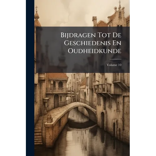 Bijdragen Tot De Geschiedenis En Oudheidkunde