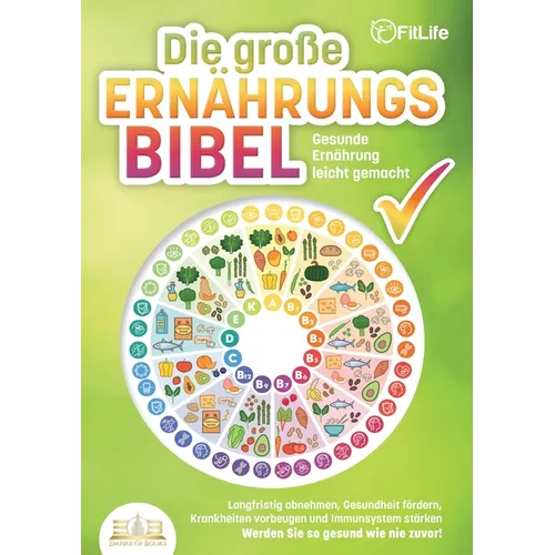 DIE GROSSE ERNÄHRUNGSBIBEL - Gesunde Ernährung leicht gemacht: Langfristig abnehmen, Gesundheit fördern, Krankheiten vorbeugen und Immunsystem stärken