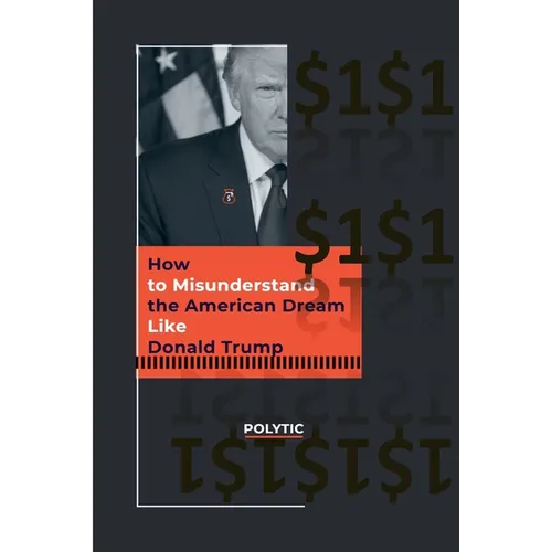 How to Misunderstand the American Dream Like Donald Trump