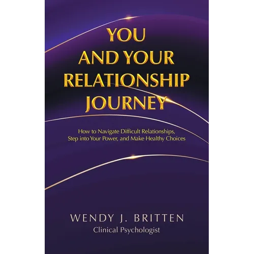 You and Your Relationship Journey: How to Navigate Difficult Relationships, Step into Your Power, and Make Healthy Choices