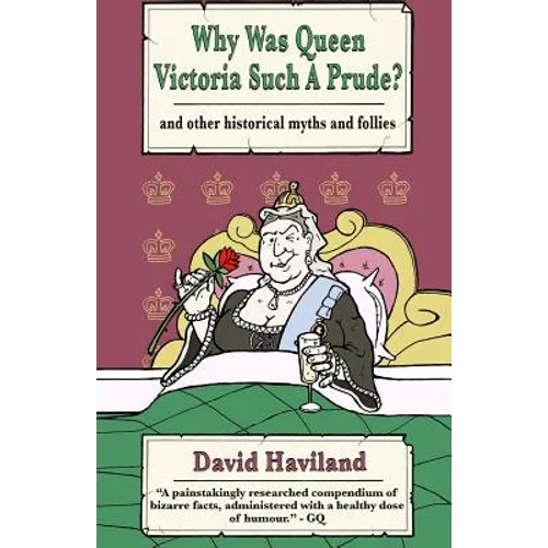 Why Was Queen Victoria Such a Prude?: ...and Other Historical Myths and Follies