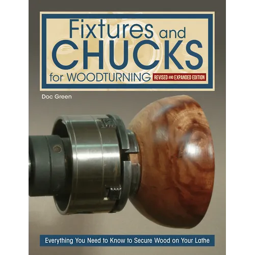Fixtures and Chucks for Woodturning, Revised and Expanded Edition: Everything You Need to Know to Secure Wood on Your Lathe