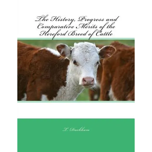 The History, Progress and Comparative Merits of the Hereford Breed of Cattle
