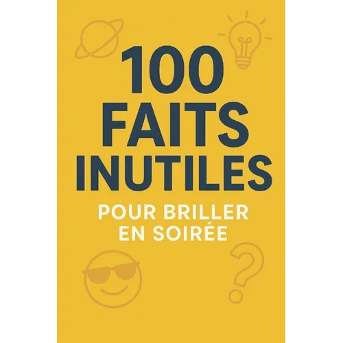 100 Faits Inutiles pour Briller en Soirée