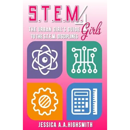 S.T.E.M. 4 Girls: The Urban Girl's Guide To The S.T.E.M. Disciplines